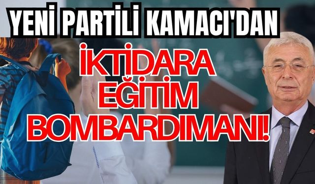 Yeni Partili Kamacı'dan iktidara eğitim bombardımanı!
