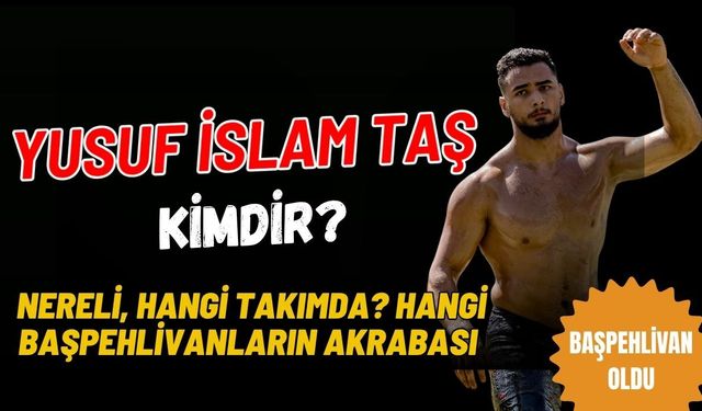 Başpehlivan olan Yusuf İslam Taş kimdir? Mustafa Taş’ın akrabası mı? Erkan Taşın akrabası mı? Nereli?