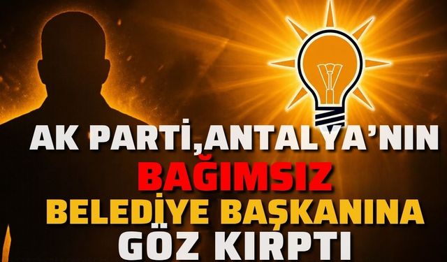 AK Parti, Antalya’nın bağımsız belediye başkanına göz kırptı