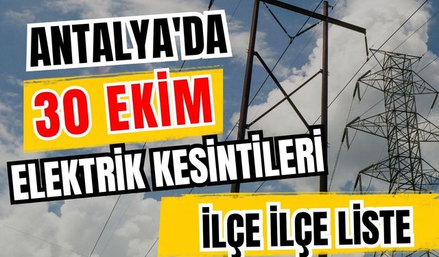 Antalya’da 30 Ekim 2026 elektrik kesintilerinin tam listesi