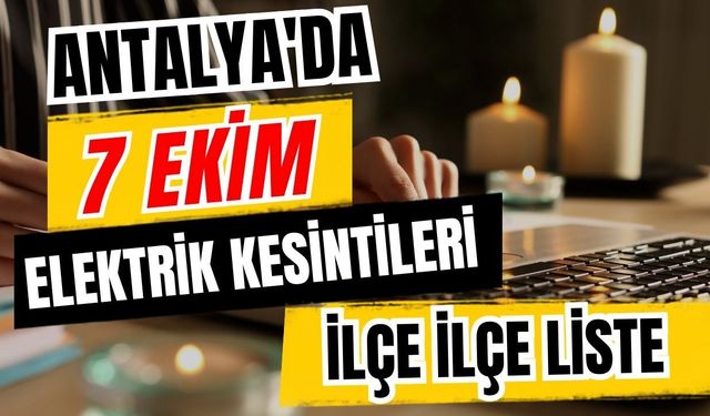 Antalya’da 7 Ekim 2026 elektrik kesintilerinin tam listesi