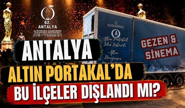 Antalya Altın Portakal’da bu ilçeler dışlandı mı?