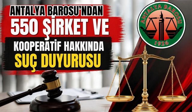 Antalya Barosu’ndan 550 şirket ve kooperatif hakkında suç duyurusu