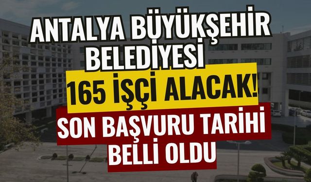 Antalya Büyükşehir Belediyesi 165 işçi alacak! Son başvuru tarihi belli oldu