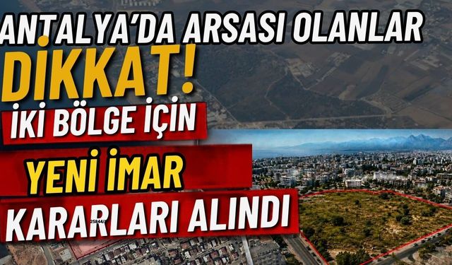 Antalya’da arsası olanlar dikkat! İki bölge için yeni imar kararları alındı