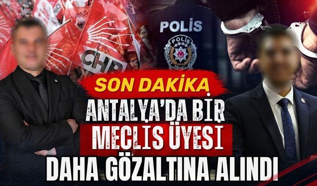 Antalya’da bir meclis üyesi daha gözaltına alındı