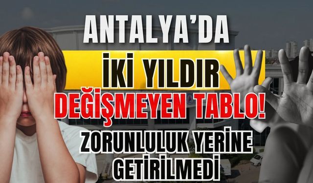 Antalya’da iki yıldır değişmeyen tablo! Zorunluluk yerine getirilmedi