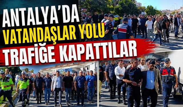Antalya’da vatandaşlar yolu trafiğe kapattılar
