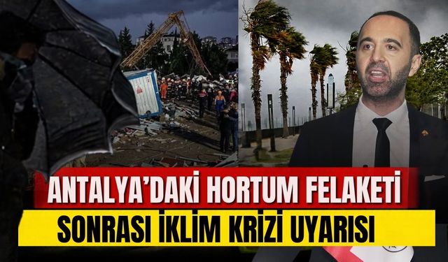 Antalya’daki hortum felaketi sonrası iklim krizi uyarısı