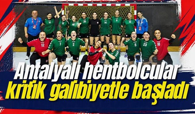 Antalyalı hentbolcular kritik galibiyetle başladı