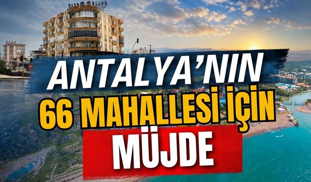 Antalya’nın 66 mahallesi için yeni hedef belirlendi