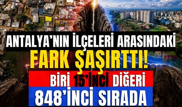 Antalya’nın ilçeleri arasındaki fark şaşırttı! Biri 15’inci, diğeri 848’inci sırada