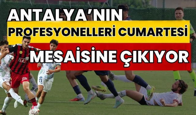 Antalya’nın profesyonelleri cumartesi mesaisine çıkıyor