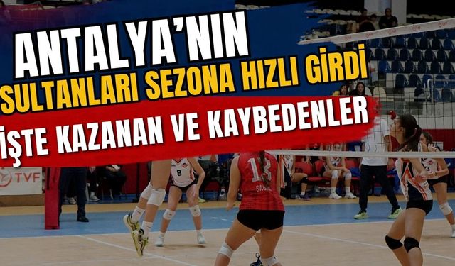Antalya’nın sultanları sezona hızlı girdi! İşte kazanan ve kaybedenler