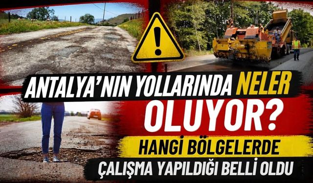 Antalya’nın yollarında neler oluyor? Hangi bölgelerde çalışma yapıldığı belli oldu
