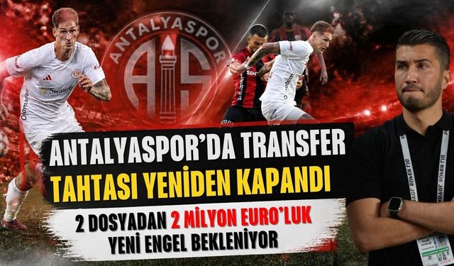 Antalyaspor’da transfer tahtası yeniden kapandı! 2 dosyadan 2 milyon Euro’luk yeni engel bekleniyor