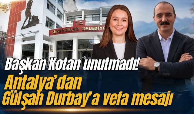 Başkan Kotan unutmadı! Antalya’dan Gülşah Durbay’a vefa mesajı