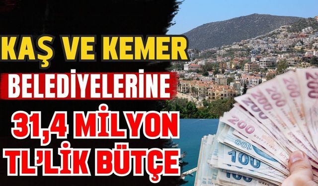 Kaş ve Kemer belediyelerine 31,4 milyon TL’lik bütçe