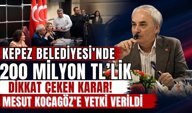 Kepez Belediyesi’nde 200 milyon TL’lik dikkat çeken karar! Mesut Kocagöz’e yetki verildi