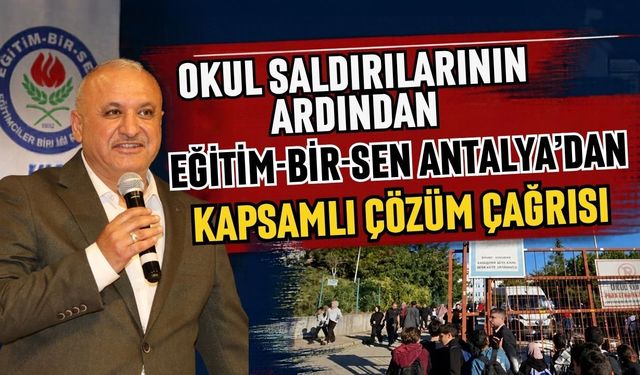 Okul saldırılarının ardından Eğitim-Bir-Sen Antalya’dan kapsamlı çözüm çağrısı