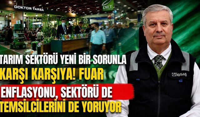 Tarım sektörü yeni bir sorunla karşı karşıya! Fuar enflasyonu, sektörü de temsilcilerini de yoruyor