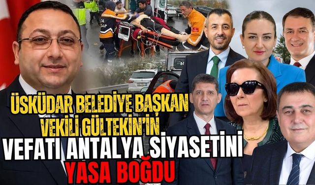 Üsküdar Belediye Başkan Vekili Gültekin’in vefatı Antalya siyasetini yasa boğdu
