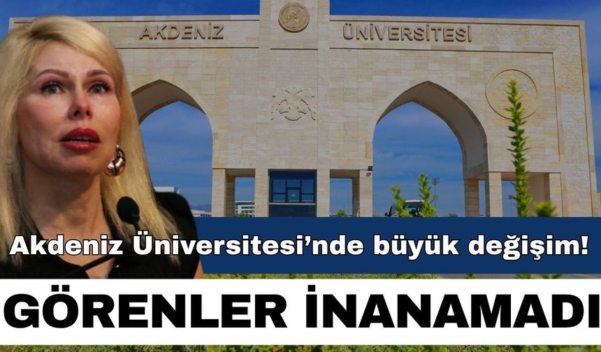 Akdeniz Üniversitesi’nde büyük değişim! Görenler inanamadı