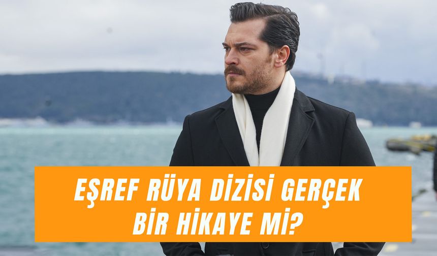 Eşref Rüya Dizisi Gerçek Bir Hikaye Mi? Kanal D’nin Yeni Dizisi Nerede Çekiliyor?