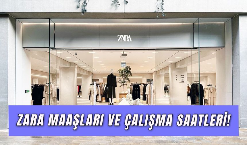 Zara Maaşları 2025: Çalışma Saatleri ve Şartları Neler?