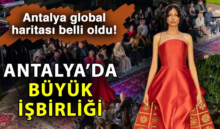 Antalya global haritası belli oldu! Antalya’da büyük işbirliği