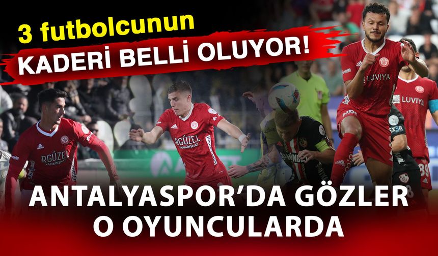 3 futbolcunun kaderi belli oluyor! Antalyaspor’da gözler o oyuncularda
