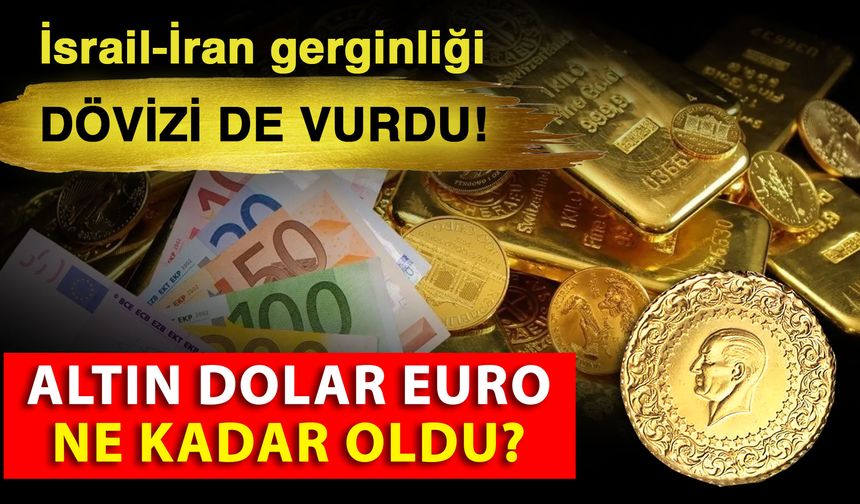 İsrail-İran gerginliği dövizi de vurdu! Altın dolar Euro ne kadar oldu?