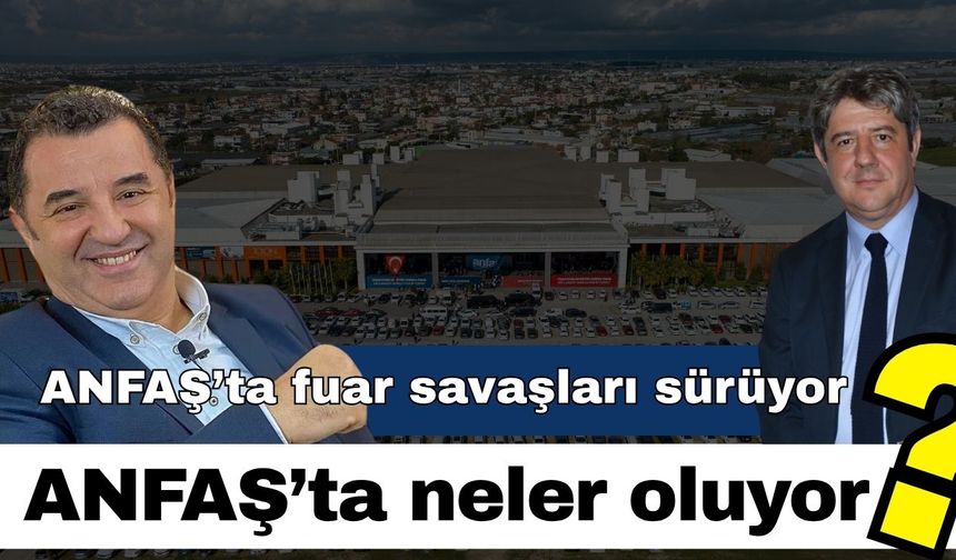 ANFAŞ’ta fuar savaşları sürüyor! ANFAŞ’ta neler oluyor? Suçlamalar havada uçuştu
