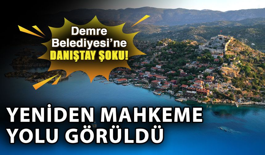 Demre Belediyesi’ne Danıştay şoku! Yeniden mahkeme yolu görüldü