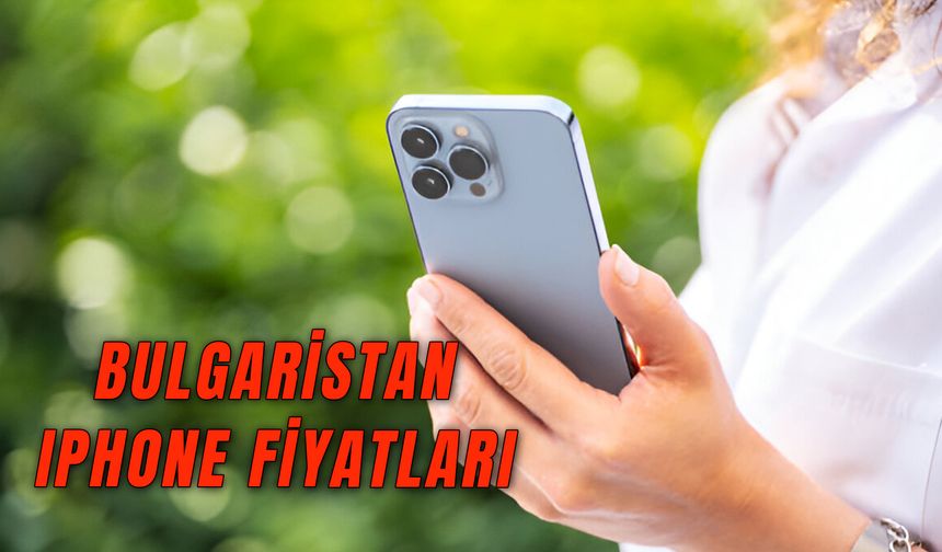 Bulgaristan iPhone Fiyatları: Güncel Fiyat Listesi!