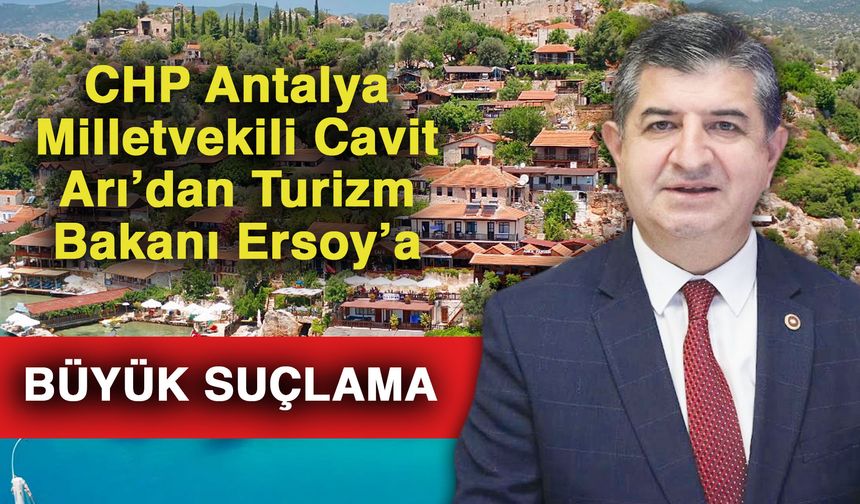 CHP Antalya Cavit Arı’dan Turizm Bakanı Ersoy’a büyük suçlama