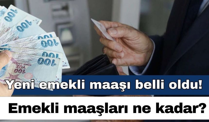 Yeni emekli maaşı belli oldu! Emekli maaşları ne kadar?