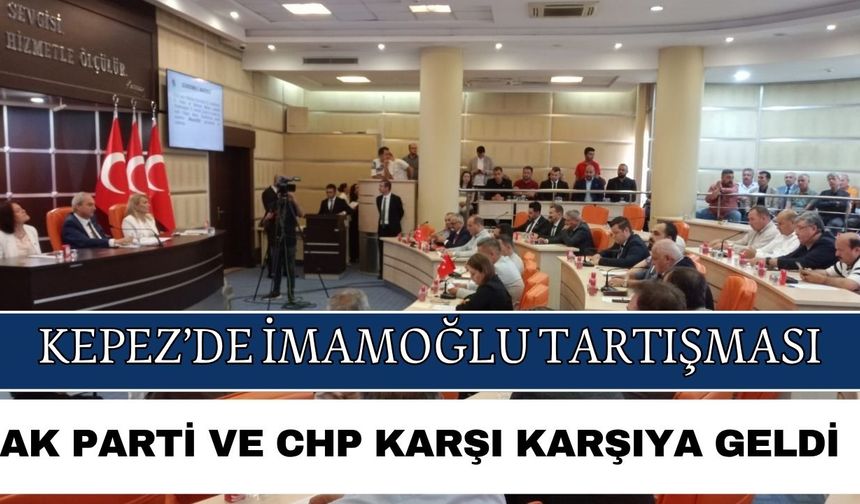 Kepez Belediyesi’nde AK Parti ve CHP arasında İmamoğlu tartışması
