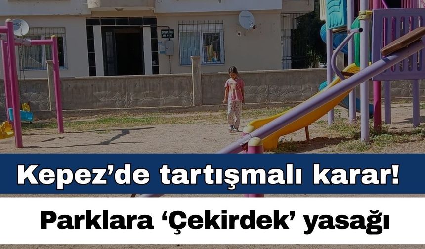 Kepez’de tartışmalı karar! Parklara ‘Çekirdek’ yasağı
