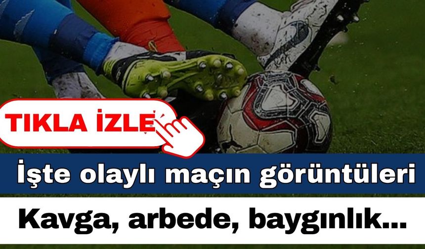 Olaylı maçın kamera kayıtları ortaya çıktı! Kavga, arbede, baygınlık…