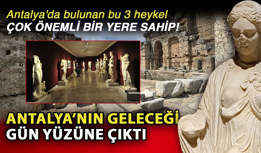 Antalya'da bulunan bu 3 heykel çok önemli bir yere sahip! Antalya’nın geleceği gün yüzüne çıktı
