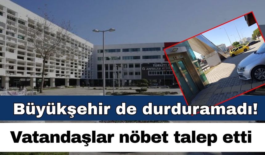 Antalya Büyükşehir Belediyesi de durduramadı! Vatandaşlar nöbet talep etti