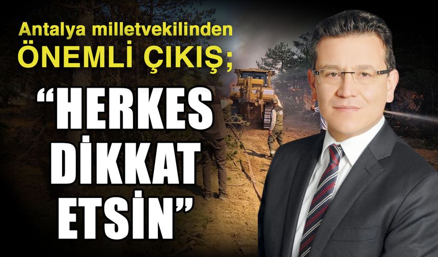 Antalya milletvekilinden önemli çıkış; “Herkes dikkat etsin”