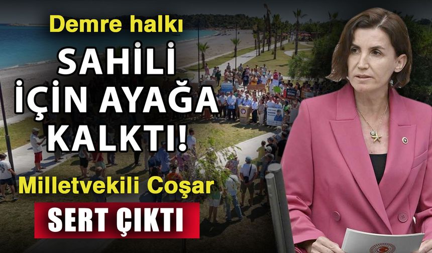 Demre halkı sahili için ayağa kalktı! Milletvekili Coşar sert çıktı