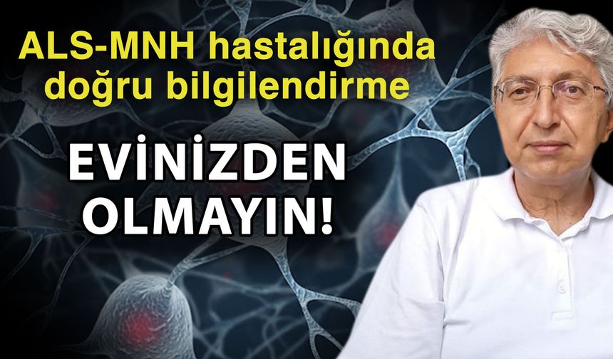 ALS-MNH hastalığında doğru bilgilendirme! Evinizden olmayın