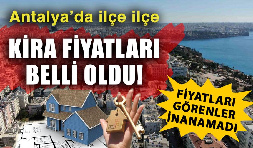 Antalya’da ilçe ilçe kira fiyatları belli oldu! Fiyatları görenler inanamadı