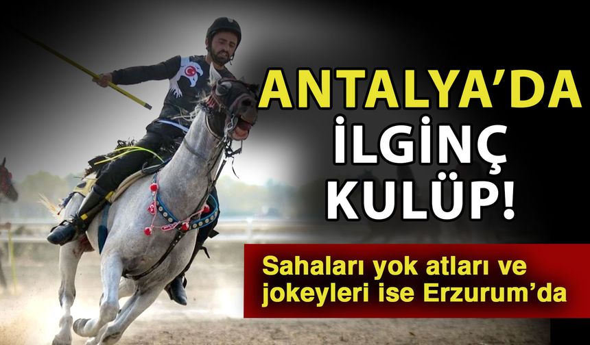 Antalya’da ilginç kulüp! Sahaları yok atları ve jokeyleri ise Erzurum’da