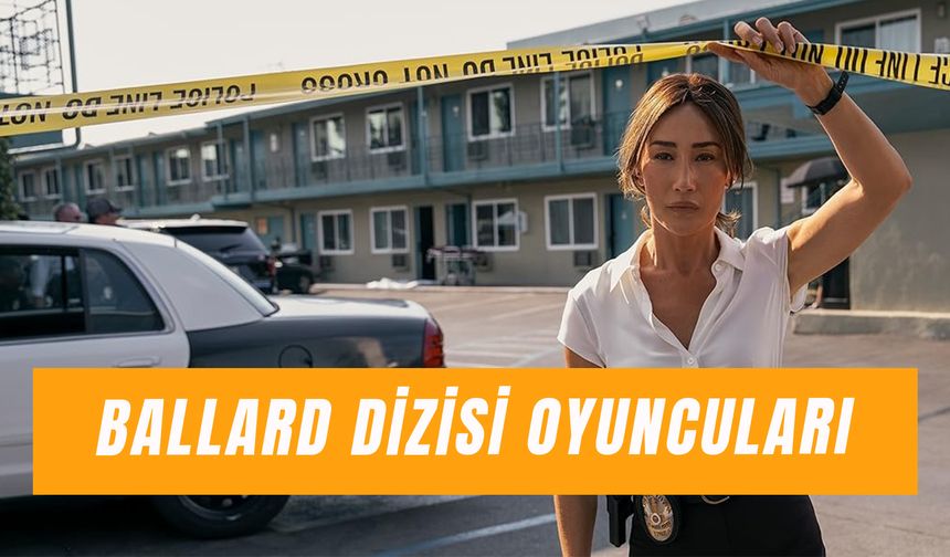 Ballard Dizisi Oyuncuları: Amazon Prime Video Dizisinin Konusu Ne?