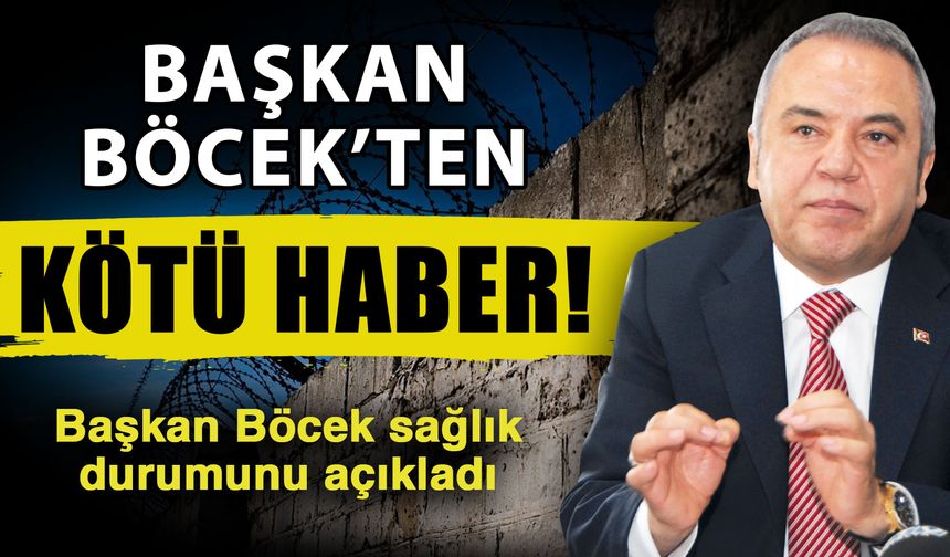 Başkan Böcek’ten kötü haber! Başkan Böcek sağlık durumunu açıkladı