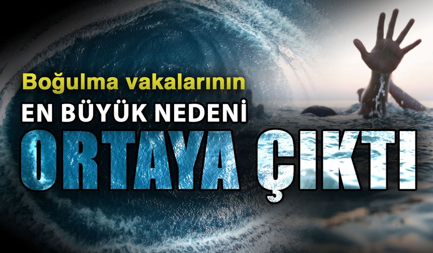 Boğulma vakalarının en büyük nedeni ortaya çıktı